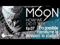 MOON 69 - Ep.07 - Era possibile riprodurre le missioni in studio?