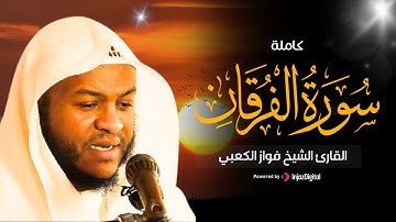 سورة الفرقان كاملة  بـ صوت الشيخ فواز الكعبي | surah Al-Furqan