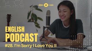 English Podcast #28. I'm Sorry I Love You 2 | Learning English with Podcast Conversation