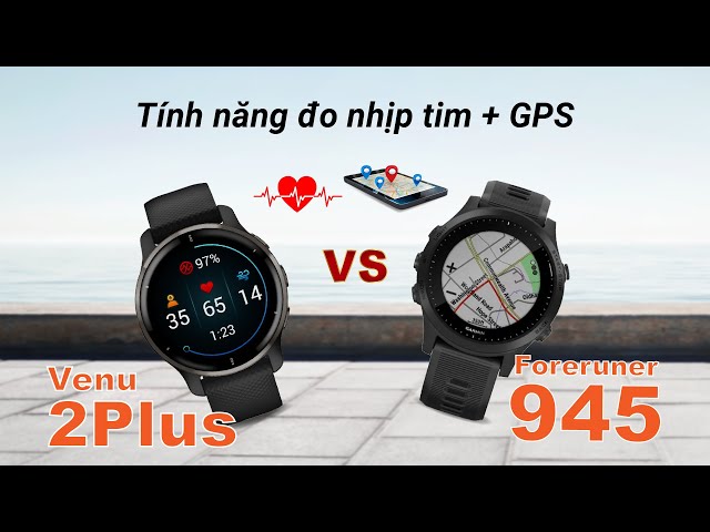 Kiểm chứng khả năng ĐO NHỊP TIM, GPS trên VENU 2 PLUS, so sánh với FORERUNNER 945