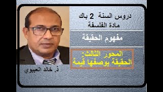 ذ. خالد العبيوي - مجزوءة المعرفة - مفهوم الحقيقة - المحور الثالث: الحقيقة بوصفها قيمة