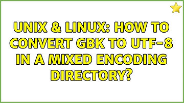 Unix & Linux: How to convert GBK to UTF-8 in a mixed encoding directory?