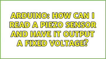 Arduino: How can I read a piezo sensor and have it output a fixed voltage? (2 Solutions!!)