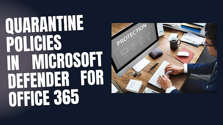 QUARANTINE POLICIES IN MICROSOFT DEFENDER FOR OFFICE 365