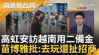 【下集】就是去玩還扯招商? 高虹安訪越動二備金 苗博雅虧: 連招商的計畫都沒有 苗談二備金原用途 狠批&quot;訪越根本不算緊急事件&quot;│王偊菁主持│【前進新台灣】20240422│三立新聞台