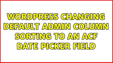 Wordpress: Changing default admin column sorting to an ACF Date Picker field