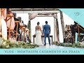 VLOG - Montagem de um casamento na praia.