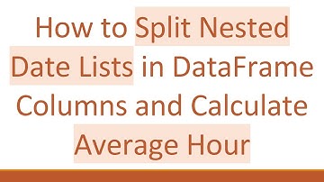 How to Split Nested Date Lists in DataFrame Columns and Calculate Average Hour