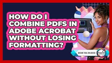 How Do I Combine PDFs In Adobe Acrobat Without Losing Formatting? - Design Tool Unlocked