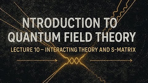 QFT Lecture 10 : Interacting theory and S-matrix