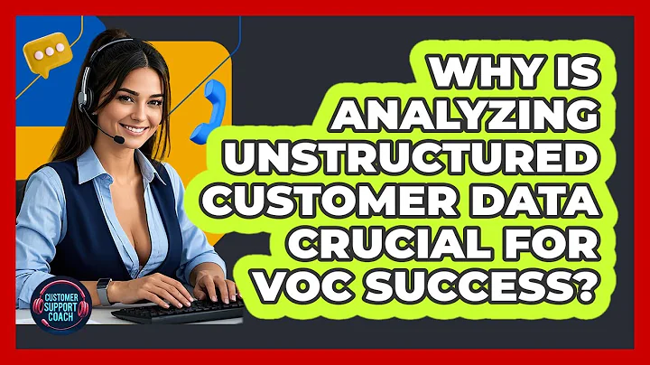 Why Is Analyzing Unstructured Customer Data Crucial For VoC Success? - Customer Support Coach