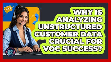 Why Is Analyzing Unstructured Customer Data Crucial For VoC Success? - Customer Support Coach