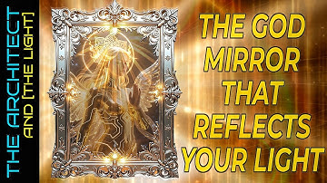 The God Mirror That Reflects Your Light: One Of The Biggest Keys To Understand 