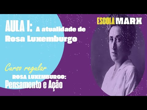 Escola Marx - 150 anos de Rosa Luxemburgo: Pensamento e Ação Aula 1