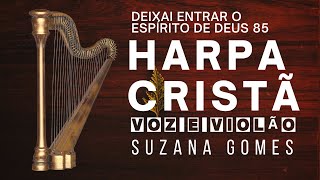 Harpa Cristã 85 | Voz e Violão Suzana Gomes| Deixai Entrar o Espírito de Deus