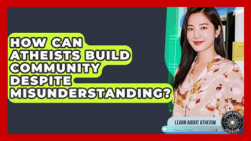 How Can Atheists Build Community Despite Misunderstanding? - Learn About Atheism