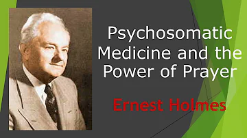 Psychosomatic Medicine and the Power of Prayer - Dr Ernest Holmes