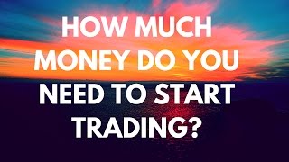 How Much Money Do You Need to Start Trading?