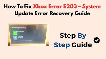 How To Fix Xbox Error E203 – System Update Error Recovery Guide