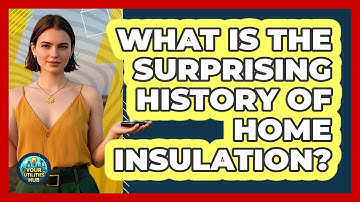 What Is The Surprising History Of Home Insulation? - Your Utilities Hub