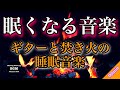 不思議とすぐに眠くなる音楽。焚き火とギターの睡眠BGM[90分再生]睡眠用、勉強用、ストレス解消、リラックス、ヨガ、瞑想にヒーリングミュージック 。