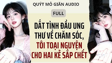 Full | DẮT TÌNH ĐẦU UNG THƯ VỀ CHĂM SÓC, TÔI TOẠI NGUYỆN CHO HAI KẺ SẮP CHẾT | Quýt mỏ giãn Audio