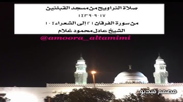 صلاة التراويح من مسجد القبلتين  ١٧-٩-١٤٣٩  من سورة الفرقان ٢١ إلى الشعراء١٠٤ الشيخ عادل محمود غلام