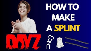 How To Make A Splint In DayZ - Essential guide