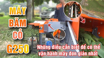 Hướng Dẫn Sử Dụng Máy Băm Cỏ G250 Bình An | Những điều cần biết để có thể vận hành máy đơn giản nhất