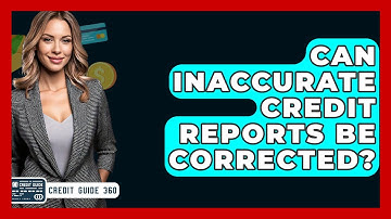 Can Inaccurate Credit Reports Be Corrected? - CreditGuide360.com