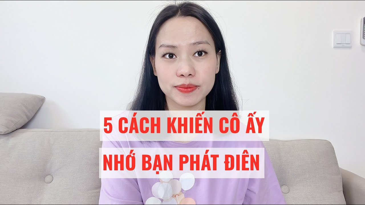 5 cách khiến cô ấy nhớ bạn da diết cuồng nhiệt đến độ phát điên