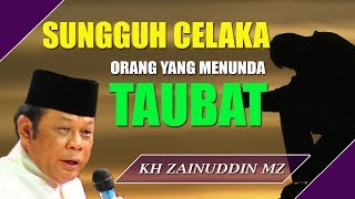 Celaka Bagi Orang Yang Menunda Nunda Taubat - Ceramah KH Zainuddin MZ