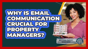 Why Is Email Communication Crucial For Property Managers? - Mastering Property Management