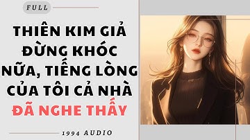 Full audio | THIÊN KIM GIẢ ĐỪNG KHÓC NỮA, TIẾNG LÒNG CỦA TÔI CẢ NHÀ ĐÃ NGHE THẤY | 1994 Audio