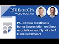 PAL 02: How to Estimate Bonus Depreciation on Direct Acquisitions and Syndicate &amp; Fund Investments