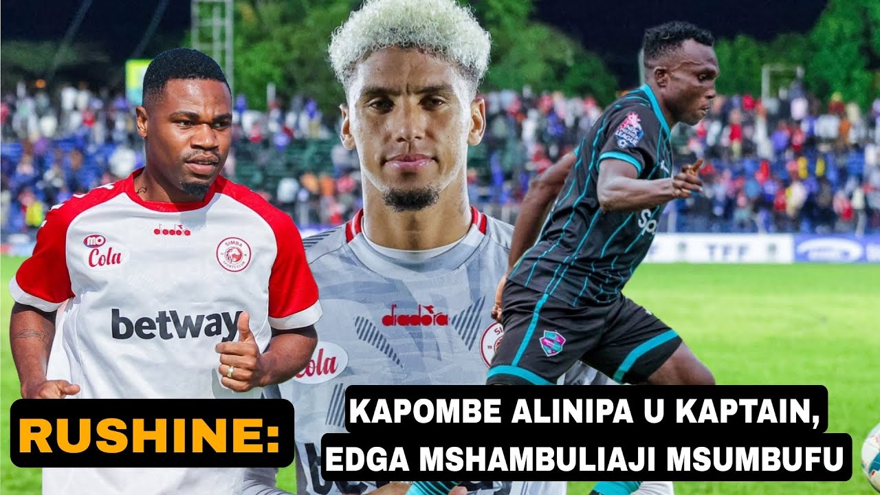 RUSHINE KAPOMBE ALINIPA U KAPTAINI, EDGA MSHAMBULIAJI MSUMBUFU