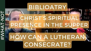 QnA: Biblioatry, The Real Presence in the Supper, How can a Lutheran consecrate?