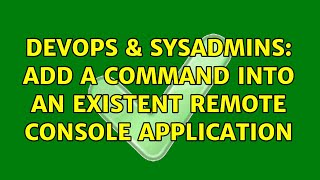 Famous DevOps & SysAdmins: Add a command into an existent remote console application (3 Solutions!!) Profile