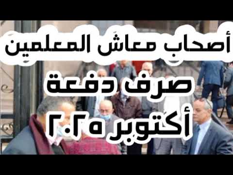 معاش المعلمين والورثة صرف دفعة اكتوبر 2025