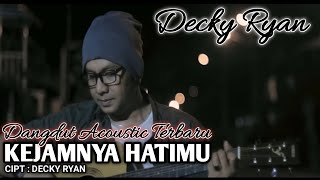 KEJAMNYA HATIMU - DECKY RYAN - Acoustic Dangdut Terbaru || Cipt : Decky Ryan