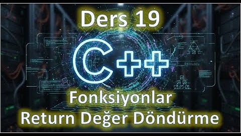 C++ Ders 19 || Fonksiyonlar ve Return Değer Döndürme  (2025 Güncel)