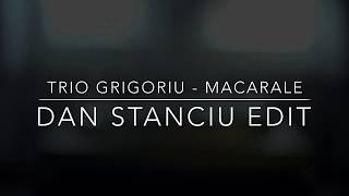 Trio Grigoriu - Macarale (Dan Stanciu Edit)