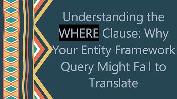 Understanding the WHERE Clause: Why Your Entity Framework Query Might Fail to Translate