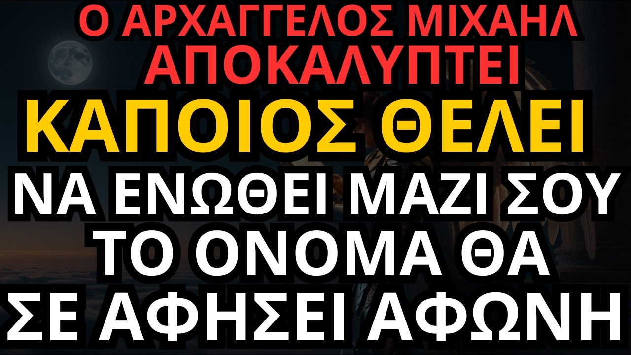 Ο ΑΡΧΑΓΓΕΛΟΣ ΜΙΧΑΗΛ ΑΠΟΚΑΛΥΠΤΕΙ: ΚΑΠΟΙΟΣ ΘΕΛΕΙ ΝΑ ΕΝΩΘΕΙ ΜΑΖΙ ΣΟΥ — ΤΟ ΟΝΟΜΑ ΘΑ ΣΕ ΑΦΗΣΕΙ ΑΦΩΝΗ