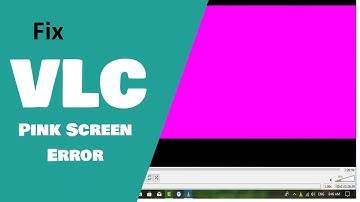 How to fix VLC player Pink screen error 2019
