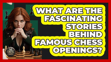 What Are The Fascinating Stories Behind Famous Chess Openings? - The Chess Codex