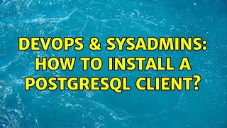 DevOps & SysAdmins: How to install a PostgreSQL client?