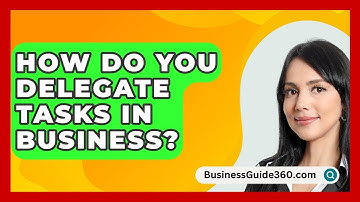 How Do You Delegate Tasks In Business? - BusinessGuide360.com