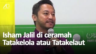 Ucapan Isham Jalil di ceramah 'Tatakelola atau Tatakelaut' PAS Sungai Tua