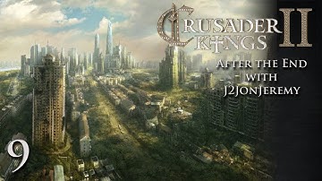 Crusader Kings 2: After The End w/J2JonJeremy - Part 09